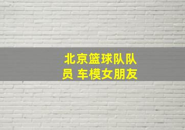 北京篮球队队员 车模女朋友